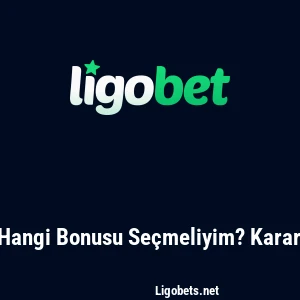 Ligobet Hangi Bonusu Seçmeliyim? Karar Rehberi